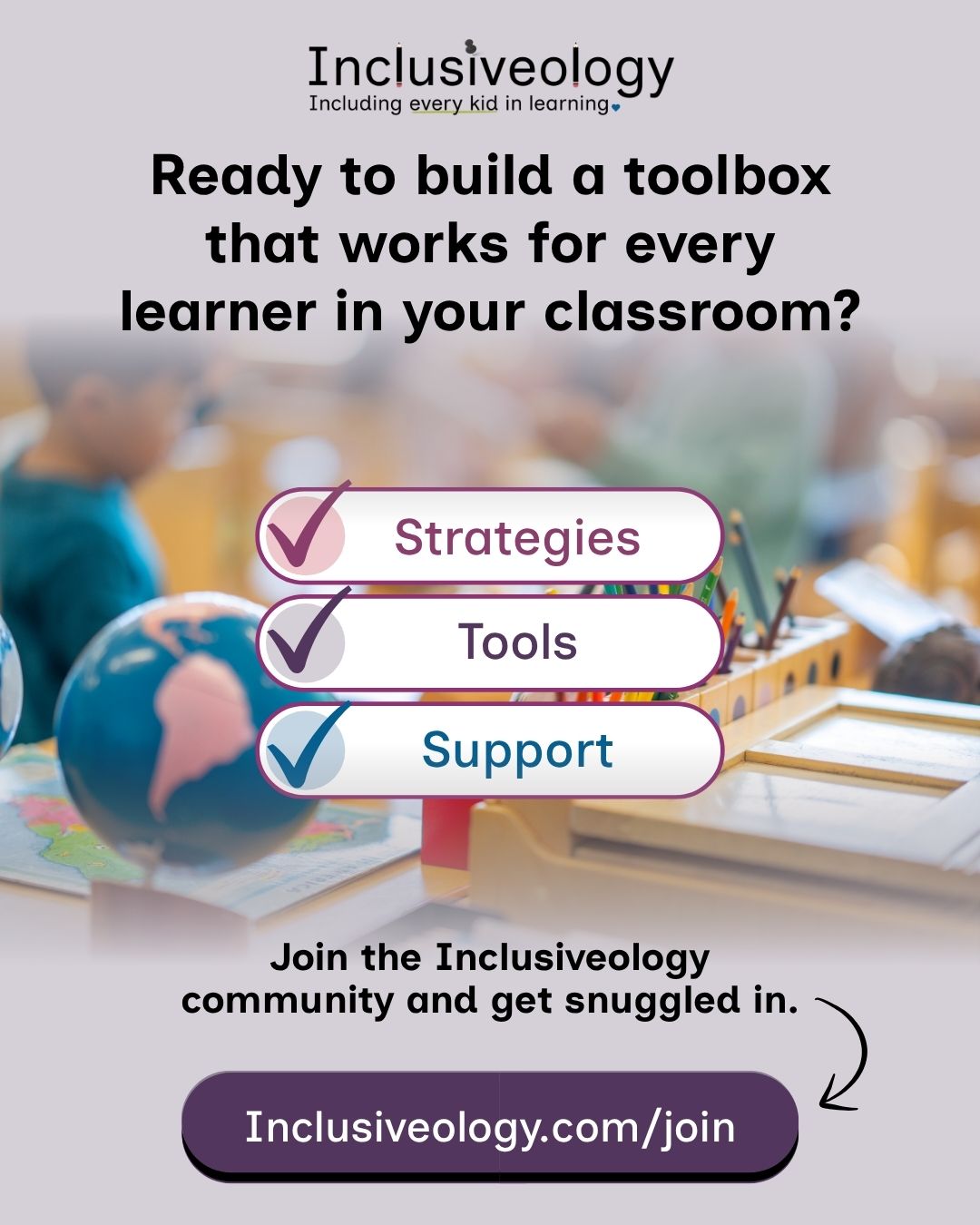 Inclusiveology promotional graphic asking 'Ready to build a toolbox that works for every learner in your classroom?' Three checked items list strategies, tools, and support. Text invites viewers to join the Inclusiveology community at Inclusiveology.com/join, with a blurred classroom scene in the background.