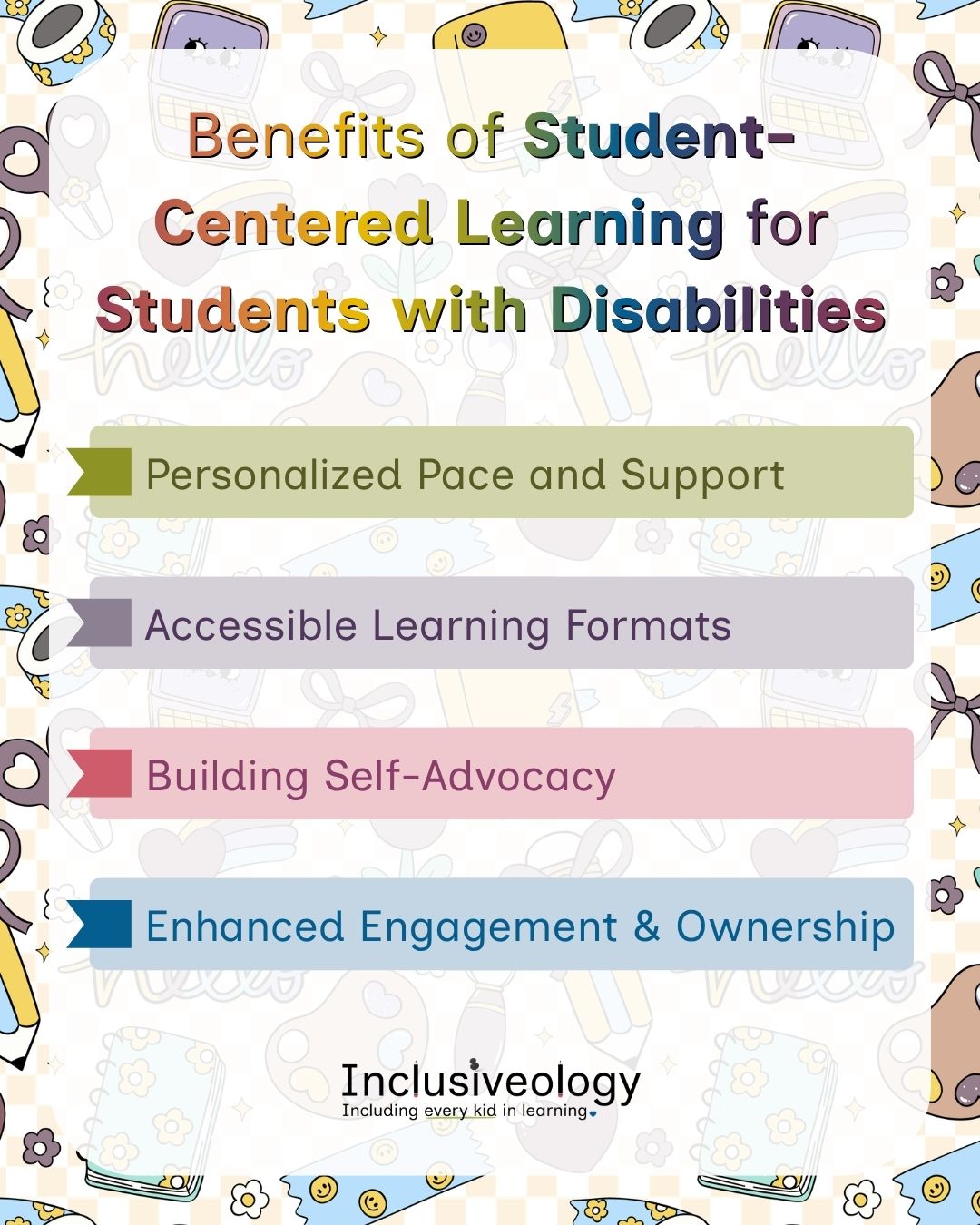 'Benefits of Student-Centered Learning for Students with Disabilities.' Four color-blocked rows list the benefits: Personalized Pace and Support, Accessible Learning Formats, Building Self-Advocacy, and Enhanced Engagement and Ownership. The Inclusiveology logo is at the bottom on a playful school supply-patterned background.