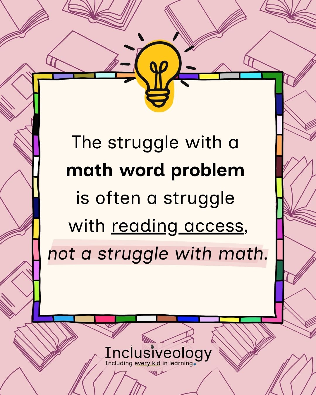 A colorful tile-bordered frame on a pink background patterned with open book illustrations contains the text: 'The struggle with a math word problem is often a struggle with reading access, not a struggle with math.' 'Reading access' is underlined and the final clause is italicized with a pink highlight. A glowing lightbulb illustration sits at the top.