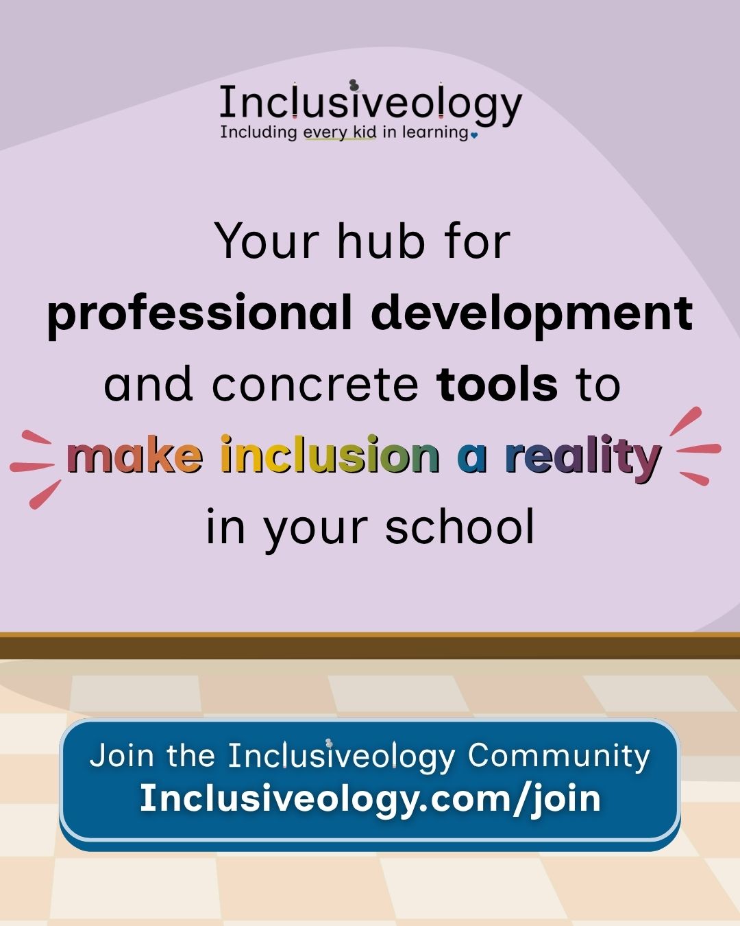 Inclusiveology logo and tagline appear at the top of a lavender classroom-themed slide. Text: 'Your hub for professional development and concrete tools to make inclusion a reality in your school,' with 'make inclusion a reality' highlighted in multicolor lettering. A teal button at the bottom reads 'Join the Inclusiveology Community Inclusiveology.com/join.'
