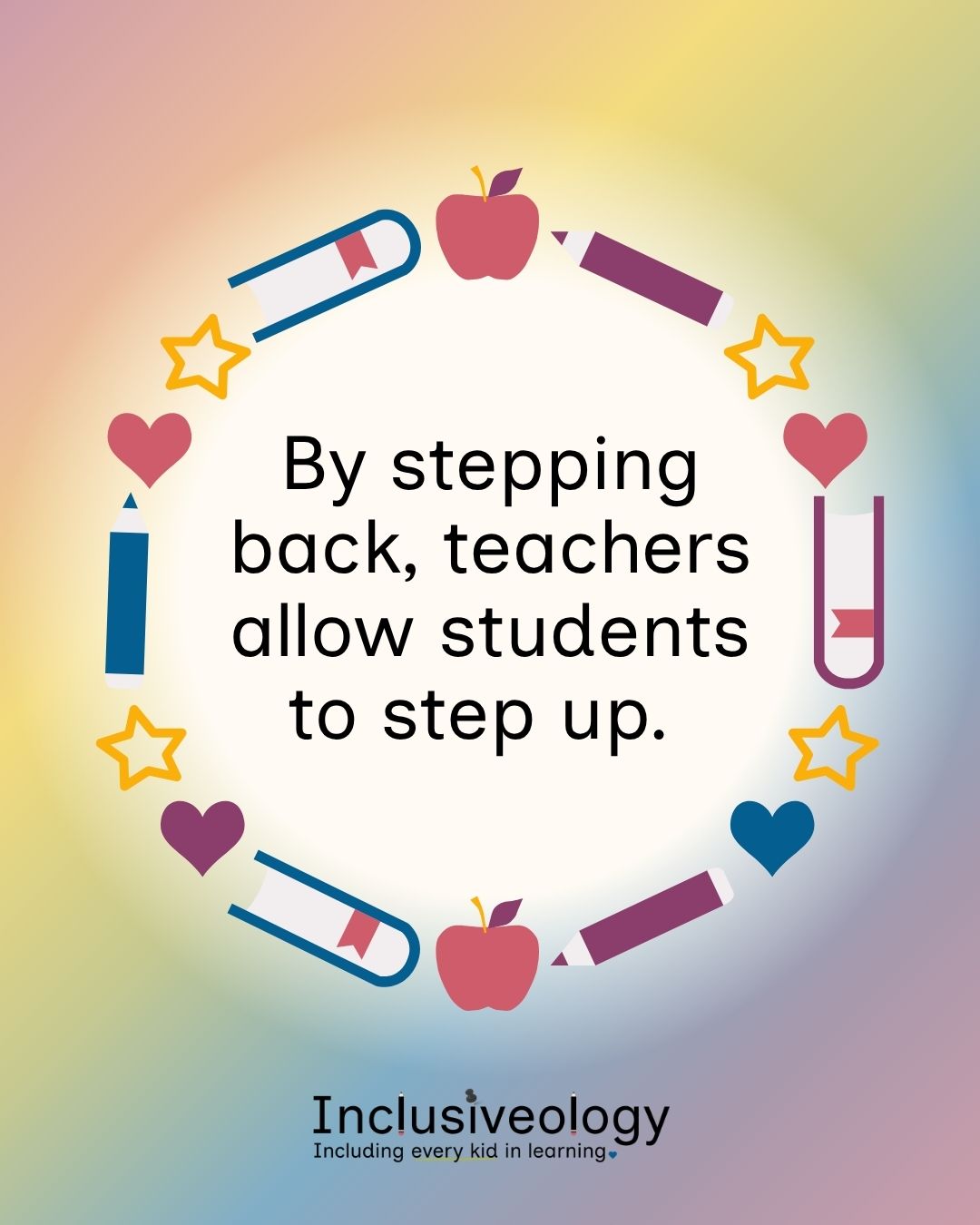 'By stepping back, teachers allow students to step up.' appears in bold black text inside a circular wreath of school-themed icons including apples, pencils, books, paper clips, stars, and hearts in red, blue, purple, and gold. The Inclusiveology logo sits below on a soft rainbow gradient background.