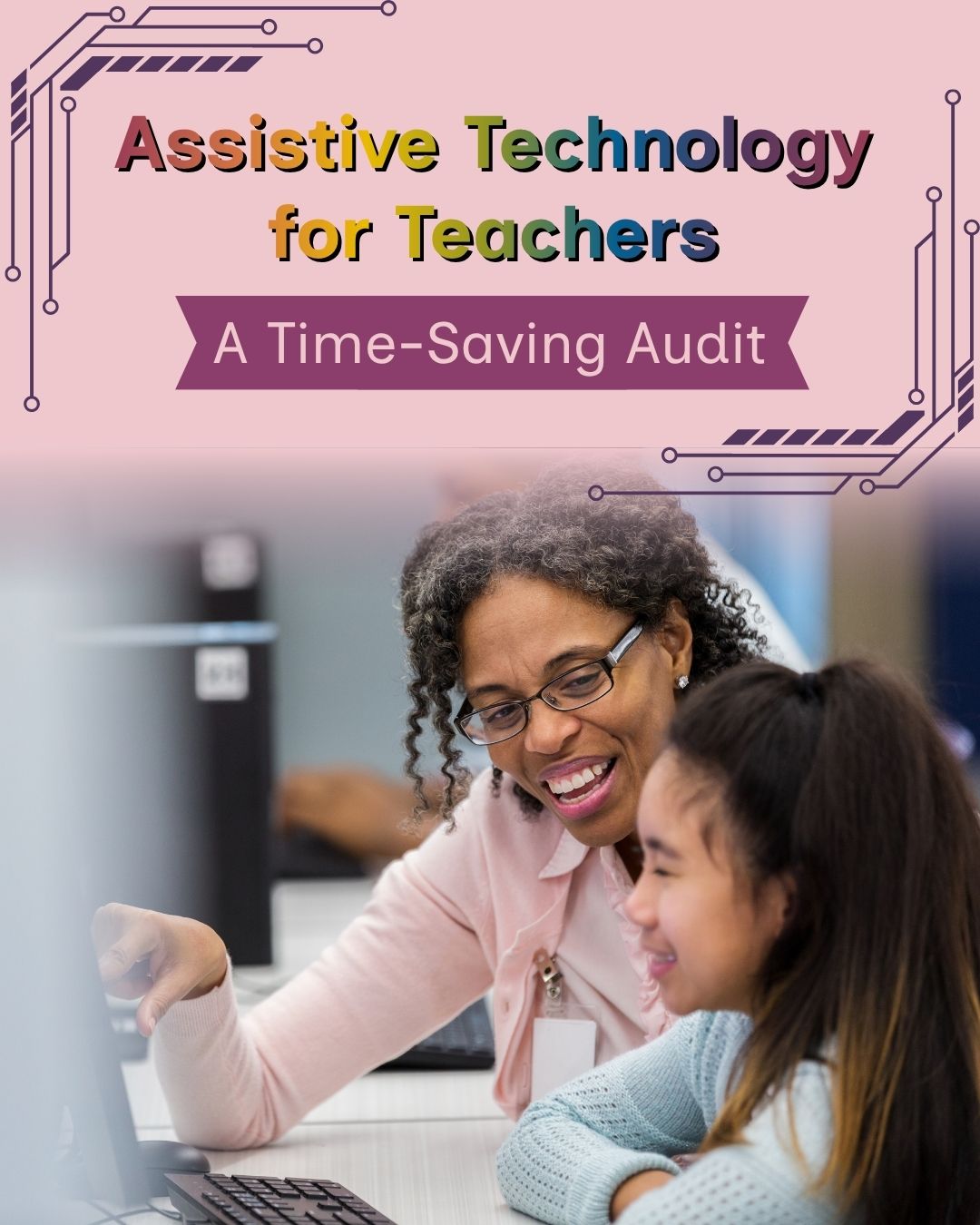 A pink graphic titled 'Assistive Technology for Teachers' with a banner reading 'A Time-Saving Audit,' decorated with purple circuit-line accents. Below, a smiling teacher with curly gray hair and glasses points at a computer screen while a young girl with a ponytail sits beside her, both looking at the monitor in a classroom setting.