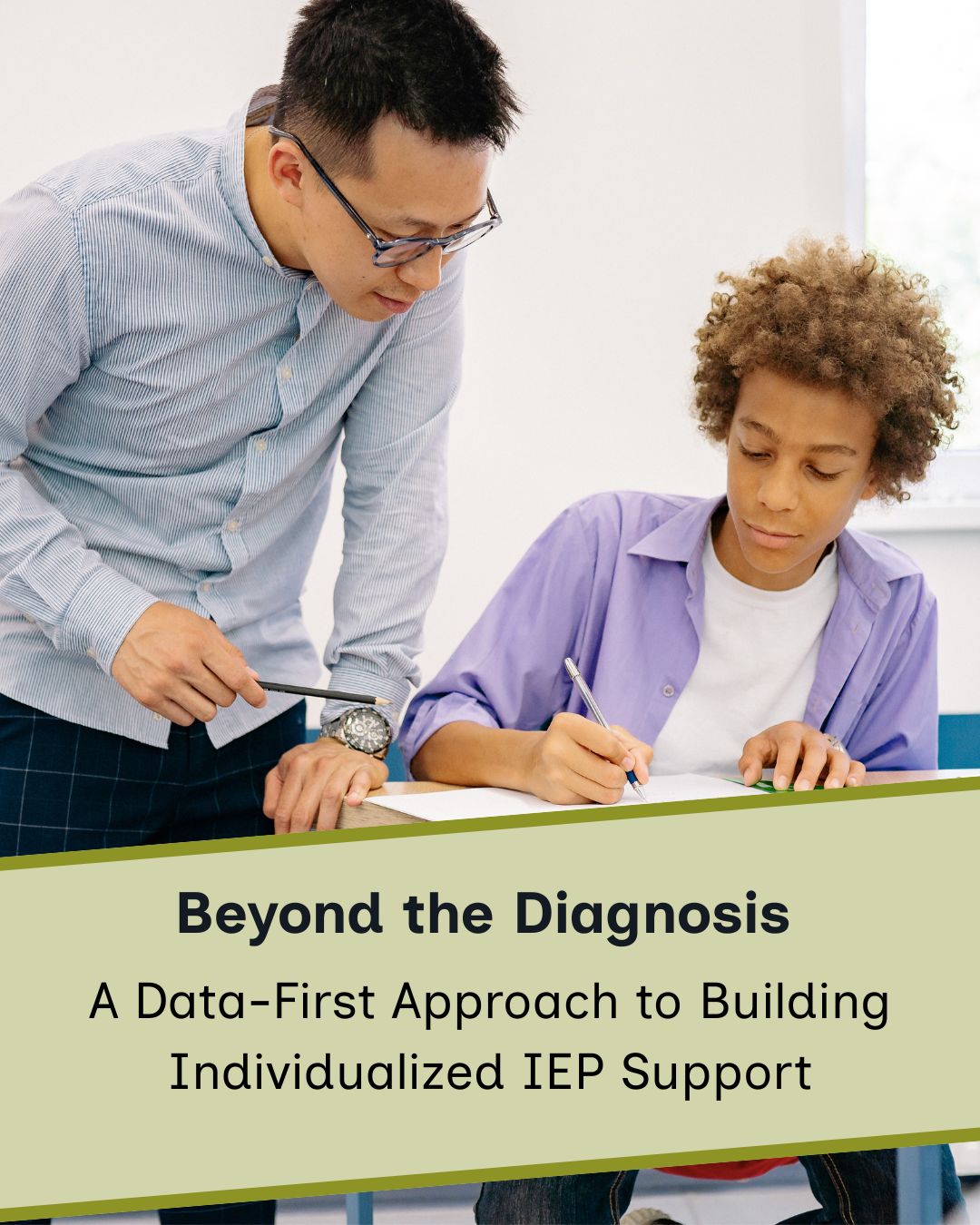 A teacher pointing at a worksheet while a student writes on it at a desk. The teacher is wearing glasses and a striped button-up shirt, and the student is a teen with curly hair wearing a light purple shirt over a white t-shirt. A sage green banner displays the title 'Beyond the Diagnosis' in bold text, followed by the subtitle 'A Data-First Approach to Building Individualized IEP Support.'